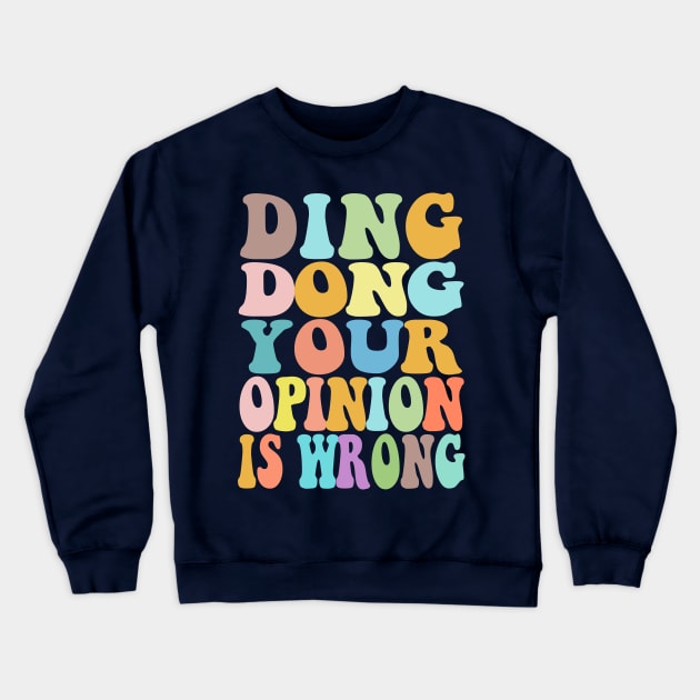 Ding Dong Your Opinion Is Wrong - Typographic Bitchy Gift Crewneck Sweatshirt by DankFutura